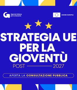 Agenzia Italiana per la Giovent&ugrave;: consultazione pubblica su Strategia dell'UE per la Giovent&ugrave;